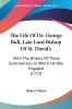 The Life Of Dr. George Bull Late Lord Bishop Of St. David's: With the History of Those Controversies in Which He Was Engaged: With The History Of Those Controversies In Which He Was Engaged (1713)