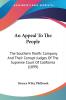 An Appeal To The People: The Southern Pacific Company and Their Corrupt Judges of the Supreme Court of California: The Southern Pacific Company And ... Of The Supreme Court Of California (1899)