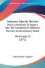 Testimony Taken By The Joint Select Committee To Inquire Into The Condition Of Affairs In The Late Insurrectionary States: Mississippi 2: Mississippi V2 (1872)