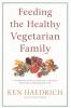 Feeding the Healthy Vegetarian Family: A Cookbook