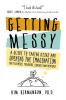 Getting Messy: A Guide to Taking Risks and Opening the Imagination for Teachers Trainers Coaches and Mentors for Teachers Trainers Coaches and Mentors