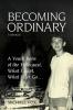 Becoming Ordinary: A Youth Born of the Holocaust What I Kept What I Let Go...