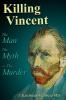 Killing Vincent: The Man The Myth and the Murder