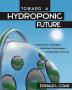 Toward a Hydroponic Future: Meeting Basic Human Needs Restoring the Environment Transforming the Future