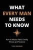 What Every Man Needs To Know: How to Master Faith Family Fitness and Finances