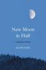 New Moon by Half: A Lifetime in Poetry