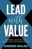 Lead With Value: How Leaders Unleash Their Vision Empower Others and Evolve Their Business