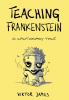 Teaching Frankenstein: A Cautionary Tale