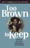 Too Brown to Keep: A Search for Love Forgiveness and Healing