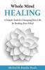 Whole Mind Healing: A Simple Path for Changing Your Life by Healing Your Mind