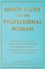 Lunch Notes for the Professional Woman: A Collection of Real-Life Stories and Modern-Day Advice to Drive Empowerment and Change