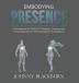 Embodying Presence: A Developmental Guide for Therapists Coaches and Those Dedicated to Self-Actualization and Awakening