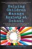 Helping Children Manage Anxiety at School: A Guide for Parents and Educators In Supporting the Positive Mental Health of Children in Schools