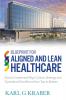 Blueprint for Aligned and Lean Healthcare: How to Create and Align Culture Strategy and Operational Excellence from Top to Bottom