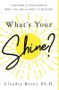 What's Your Shine?: A Method for Discovering Who You Are and Why It Matters