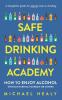 Safe Drinking Academy: How to Enjoy Alcohol Without Hurting Yourself or Others