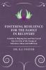 Fostering Resilience for the Family in Recovery: A Guide to Helping You and Your Loved One Get Out of the Swamp of Substance Abuse and Addiction