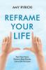 Reframe Your Life: Face Your Fears Dream a New Dream Live a Life You Love