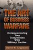 The Art of Business Warfare: Outmaneuvering Your Competition with Military Tactics