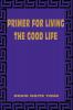 Primer for Living the Good Life