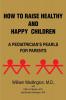 How to Raise Healthy and Happy Children: A Pediatrician's Pearls for Parents