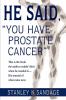 He Said You Have Prostate Cancer: This Is the Book the Author Couldn't Find When He Needed It--His Journal of What Came Next.