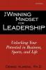 The Winning Mindset for Leadership: Unlocking Your Potential in Business Sports and Life