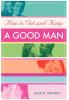 How to Get and Keep A Good Man