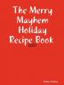 The Merry Mayhem Holiday Recipe Book of 2007