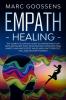 Empath Healing The Complete Survival Guide to Understand Your Gifts Recognize Toxic Relationships Overcome Fear Anxiety and Narcissistic Abuse How to Protect Heal and Recover Yourself