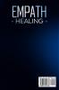 Empath Healing The Complete Survival Guide to Understand Your Gifts Recognize Toxic Relationships Overcome Fear Anxiety and Narcissistic Abuse How to Protect Heal and Recover Yourself