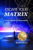 Escape Your Matrix: How To Master The Game Of Life