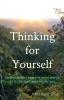 Thinking for Yourself: Understanding how the mind works so it can start working for you: 1 (Minds' Work)