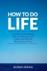 How To Do Life: A Guide To Navigating Life's Challenges and Understanding the World Around You