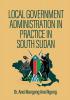 Local Government Administration in Practice in South Sudan