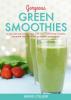 Gorgeous Green Smoothies: Recipes Tips and Inspiring Stories Sharing the Benefits of Green Smoothies