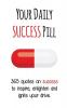 Your Daily Success Pill: 365 Quotes on Success to Inspire Enlighten and Ignite your Drive (Your Daily Pill)