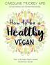 How to be a healthy vegan: Your ultimate plant-based nutrition guide