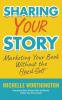 Sharing Your Story: Marketing Your Book Without The Hard Sell