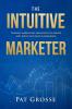 The Intuitive Marketer: Timeless marketing principles to create and build successful businesses