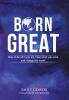 Born Great: How to be who you are have what you want and change the world