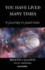 You Have Lived Many Times: A journey in past lives