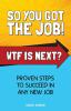 So You Got The Job! WTF Is Next?: Proven steps to succeed in any new job.: 1