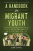 A Handbook for Migrant Youth: Peer To Peer Wisdom From Those Who've Been There Done That