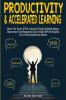 Productivity & Accelerated Learning: Master The Secrets Of The Successful Through Unlimited Memory Improvement Time Management Goal Setting & NLP Self Discipline To Cure Procrastination And Laziness