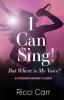 I Can Sing But Where is My Voice?: A Modern Singer's Guide