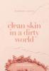 Clean Skin in a Dirty World: Beautiful Skin - Toxin Free