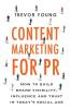 Content Marketing for PR: How to build brand visibility influence and trust in today's social age