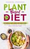 Plant-Based Diet: The Simple Plant Base Diet Meal Plan: Beginners Cookbook to Plan Your Meals for Every Week