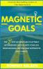 Magnetic Goals: The 7-Step Action Plan to Attract Astonishing Success Into Your Life Through Goal Setting and Supportive Daily Habits